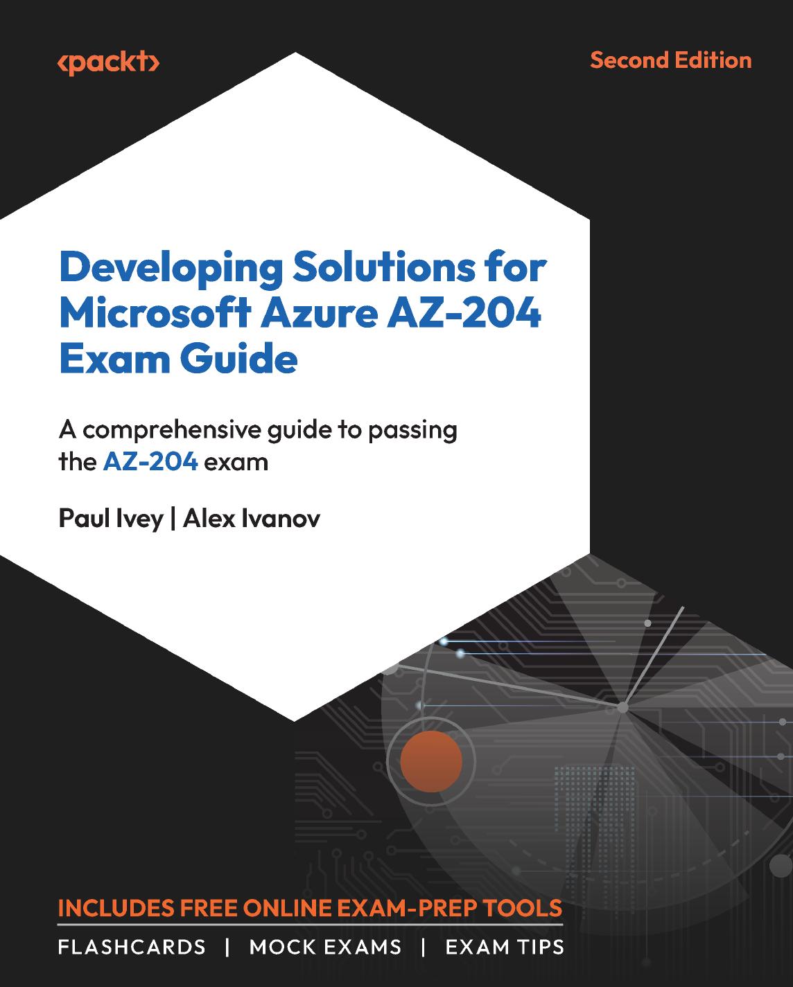 Developing Solutions For Microsoft Azure Az204 Exam Guide 2nd Edition A Comprehensive Guide To Success In The Az204 Exam A Comprehensive Guide To Passing The Az204 Exam 2nd Edition Paul Ivey