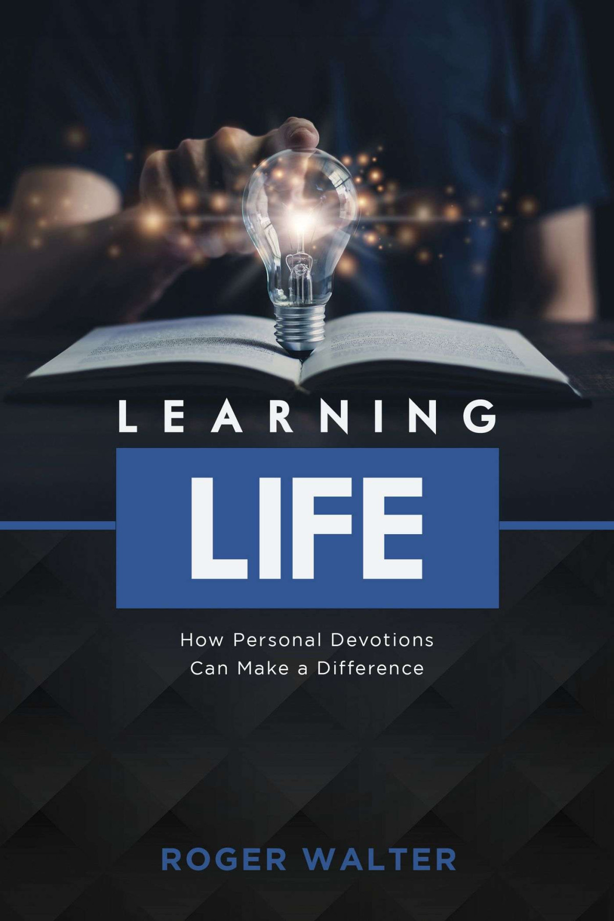 Learning Life How Personal Devotions Can Make A Difference Roger Walter