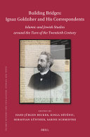 Building Bridges Ignaz Goldziher And His Correspondents Islamic And Jewish Studies Around The Turn Of The Twentieth Century 1st Hansjrgen Becker