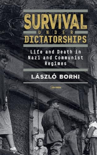 Survival Under Dictatorships Life And Death In Nazi And Communist Regimes Lszl Borhi