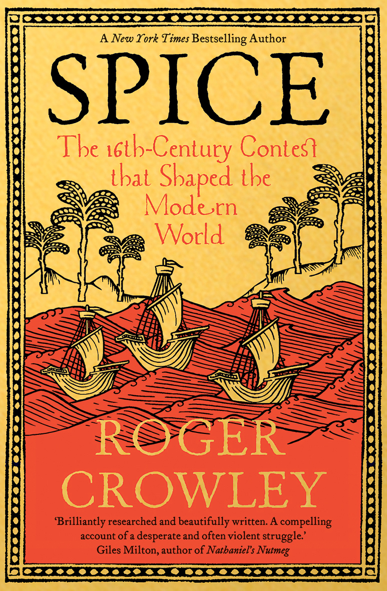 Spice The 16thcentury Contest That Shaped The Modern World 1st Edition Roger Crowley