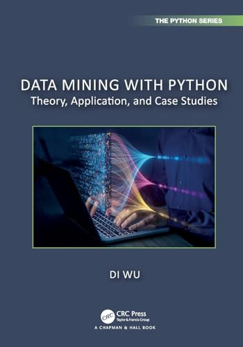 Data Mining With Python Theory Application And Case Studies 1st Edition Di Wu