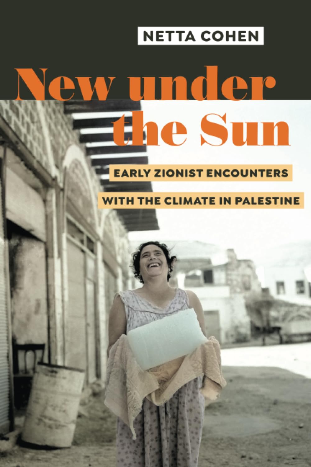 New Under The Sun Early Zionist Encounters With The Climate In Palestine 1st Edition Netta Cohen