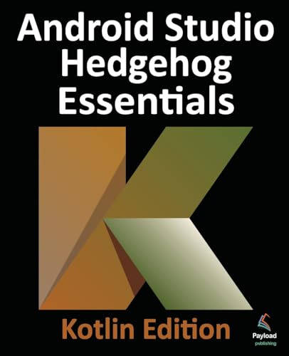 Android Studio Hedgehog Essentials Kotlin Edition Developing Android Apps Using Android Studio 202311 And Kotlin Neil Smyth