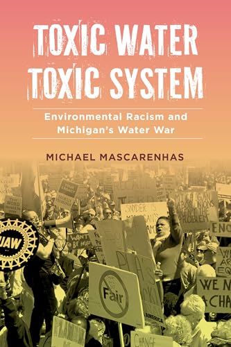 Toxic Water Toxic System Environmental Racism And Michigans Water War 1st Edition Michael Mascarenhas