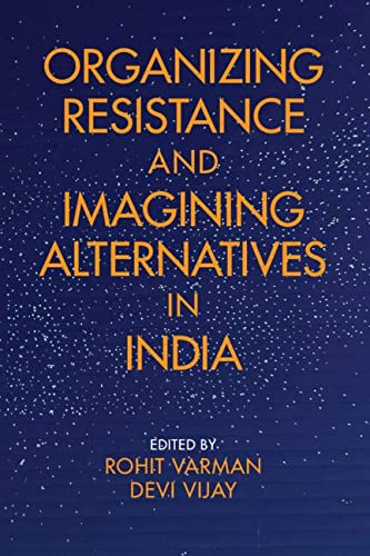Organizing Resistance And Imagining Alternatives In India New Rohit Varman Editor