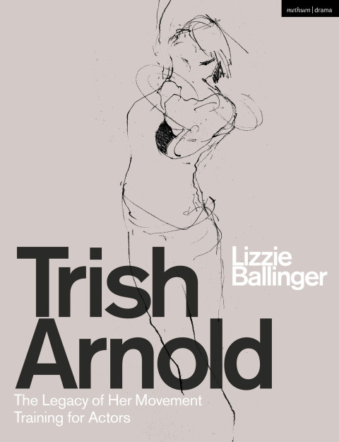 Trish Arnold The Legacy Of Her Movement Training For Actors 1st Edition Lizzie Ballinger