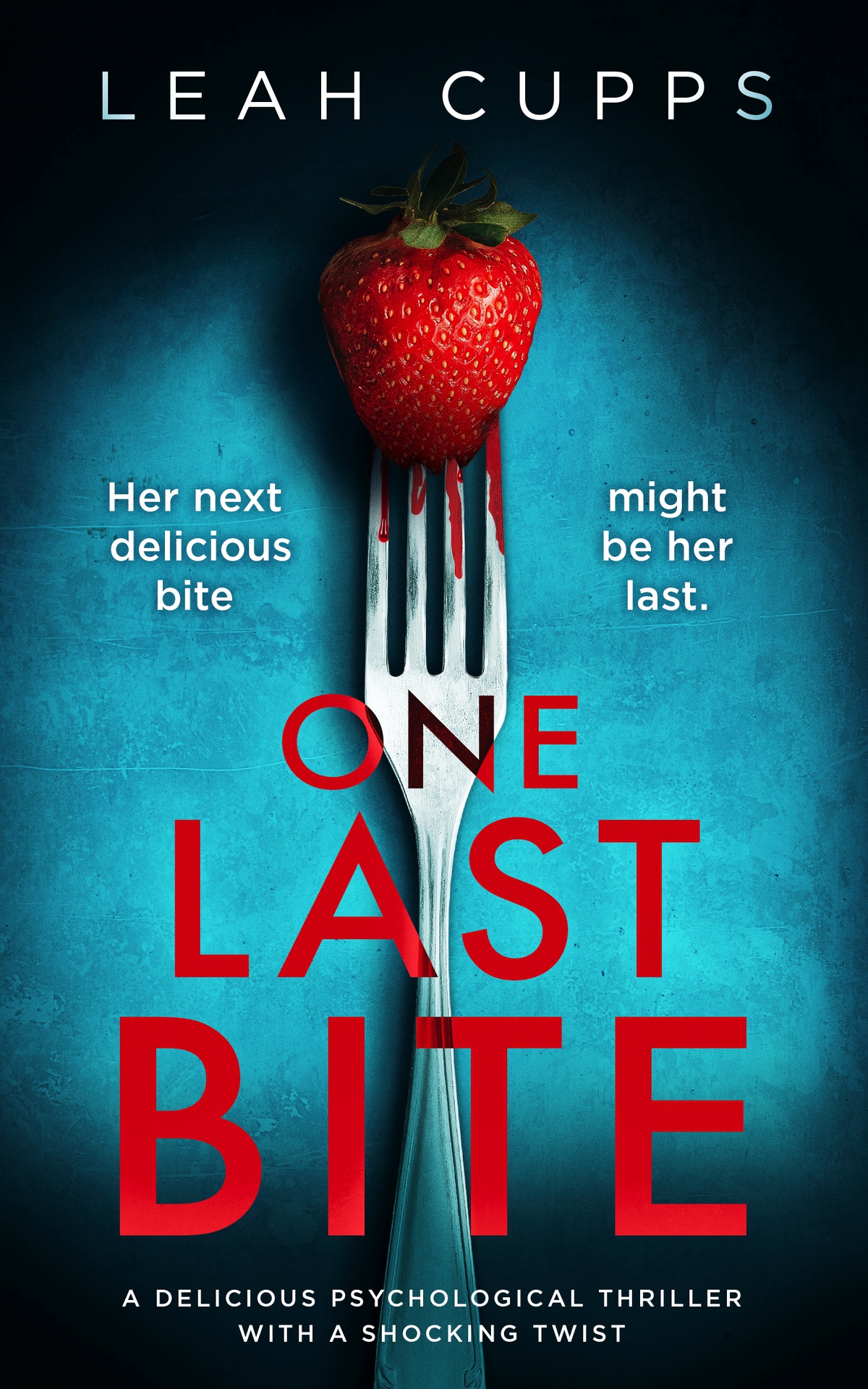 One Last Bite A Delicious Psychological Thriller With A Shocking Twist Leah Cupps