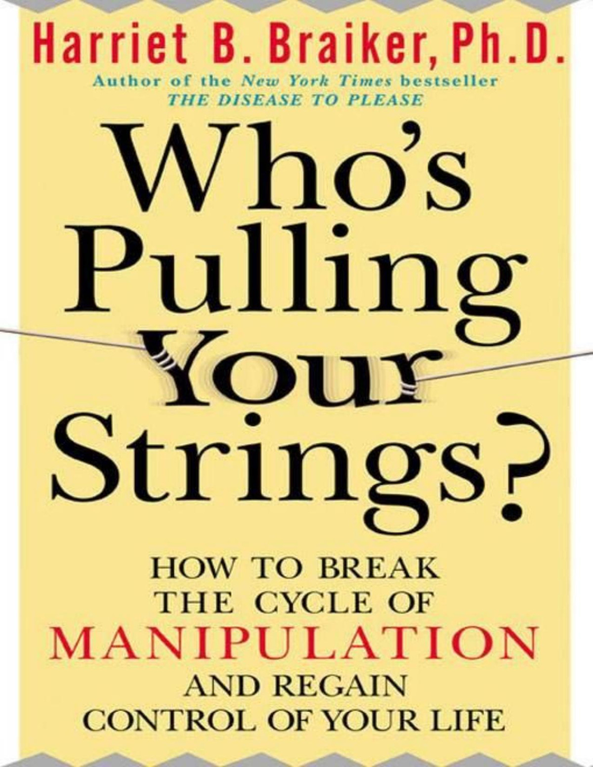 Whos Pulling Your Strings How To Break The Cycle Of Manipulation And Regain Control Of Your Life How To Break The Cycle Of Manipulation And Regain Control Of Your Life Harriet B Braiker Ph D