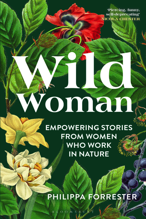 Wild Woman Empowering Stories From Women Who Work In Nature 1st Edition Philippa Forrester
