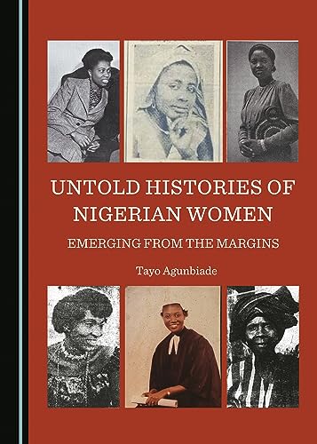 Untold Histories Of Nigerian Women Emerging From The Margins 1st Edition Tayo Agunbiade