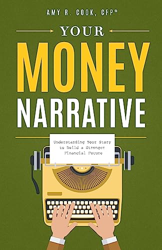 Your Money Narrative Understanding Your Story To Build A Stronger Financial Future Amy Cook