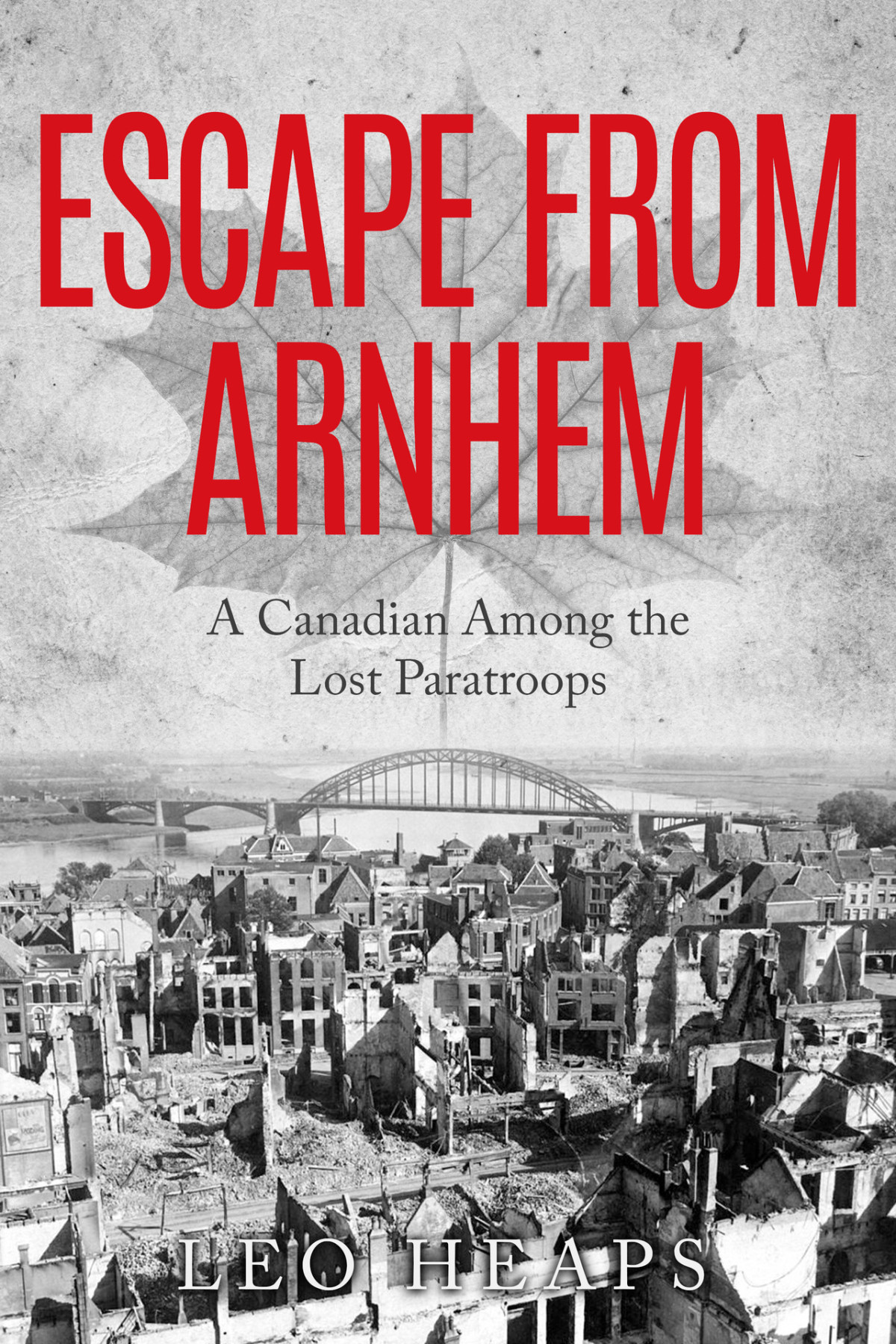 Escape From Arnhem A Canadian Among The Lost Paratroops Leo Heaps