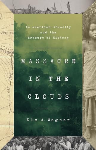 Massacre In The Clouds An American Atrocity And The Erasure Of History Kim A Wagner