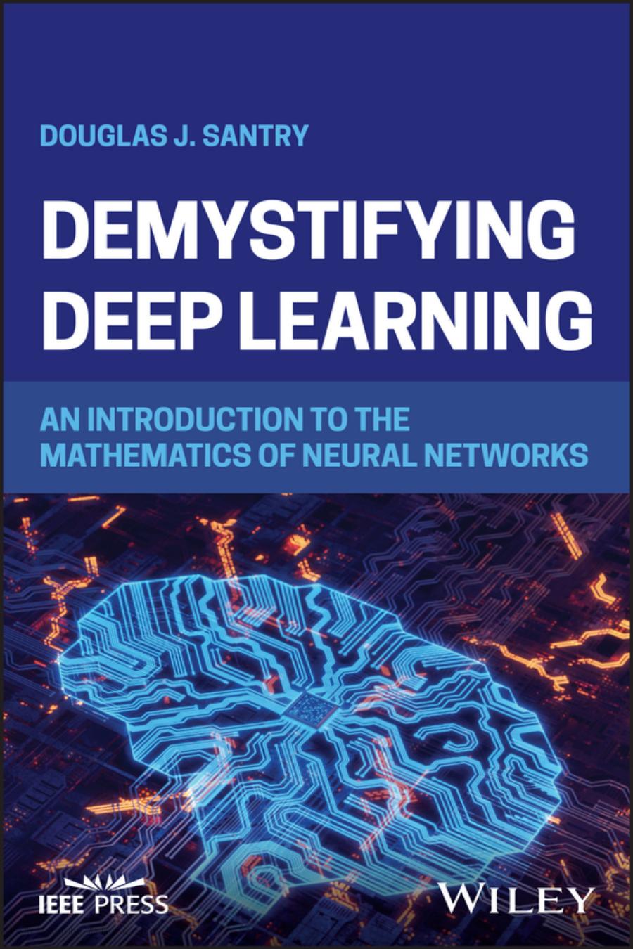 Demystifying Deep Learning An Introduction To The Mathematics Of Neural Networks Douglas J Santry