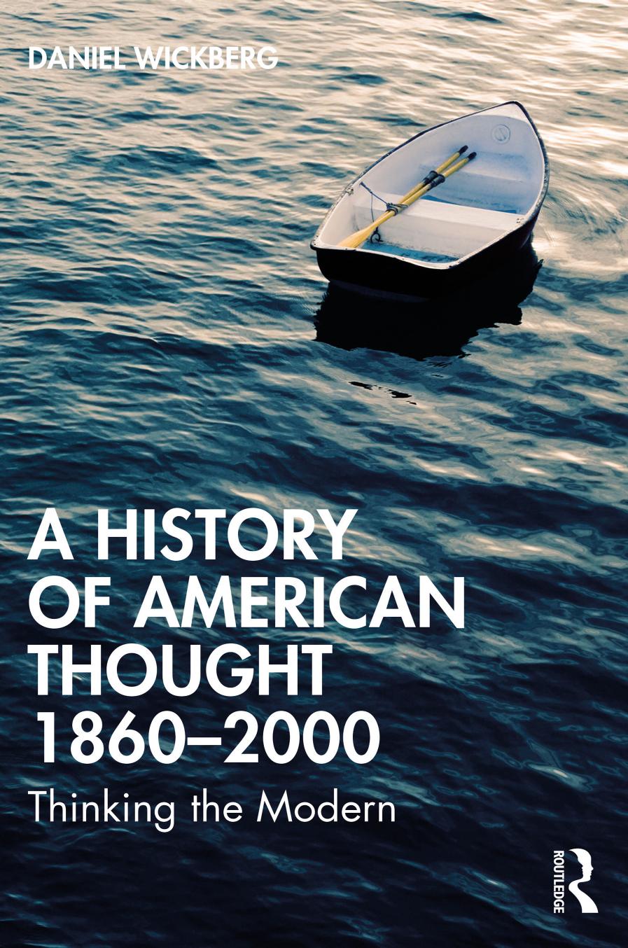 A History Of American Thought 18602000 Thinking The Modern Daniel Wickberg