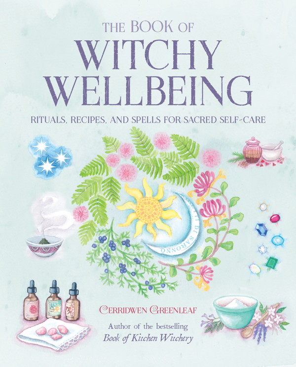 The Book Of Witchy Wellbeing Rituals Recipes And Spells For Sacred Selfcare Cerridwen Greenleaf
