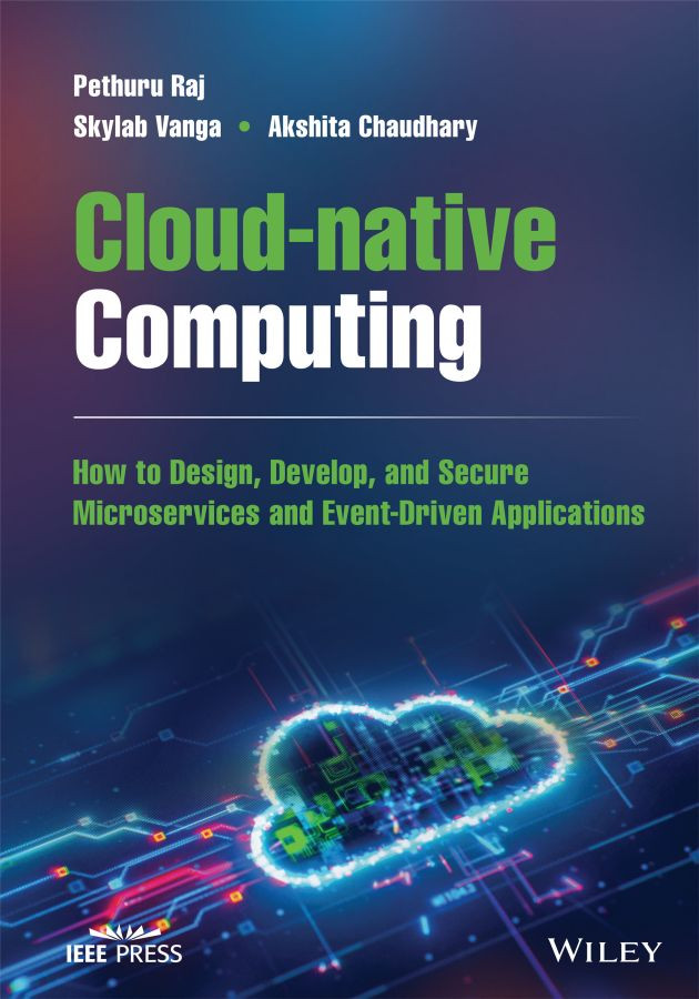 Cloudnative How To Design Develop And Secure Microservices And Eventdriven Applications Pethuru Raj Chelliah Skylab Vanga Akshita Chaudhary