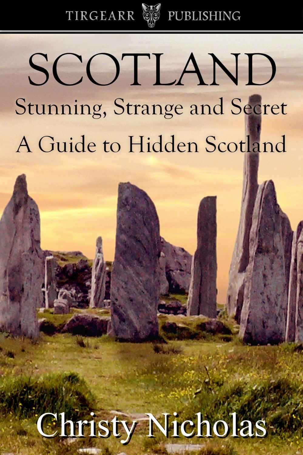 Scotland Stunning Strange And Secret A Guide To Hidden Scotland Christy Nicholas