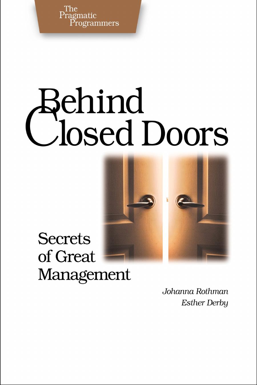 Behind Closed Doors Secrets Of Great Management Johanna Rothman Esther Derby