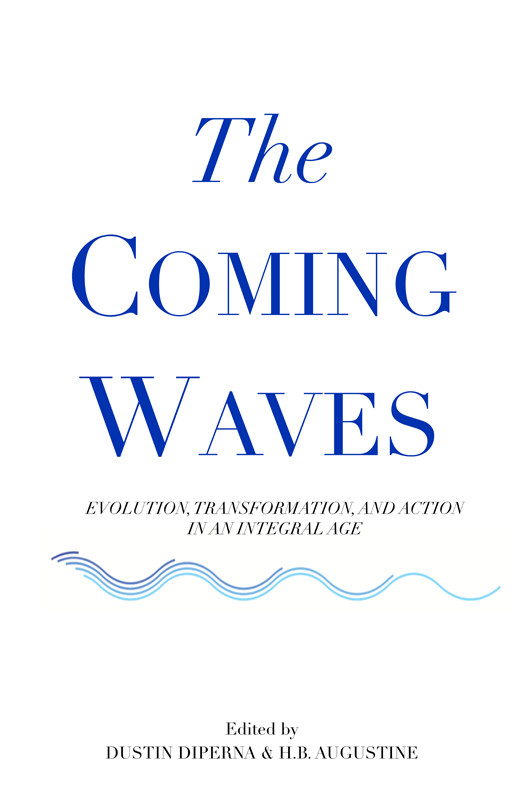Coming Waves Evolution Transformation And Action In An Integral Age 9780989228954 Diperna
