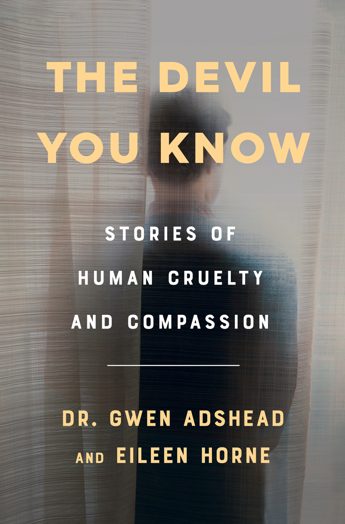 The Devil You Know Stories Of Human Cruelty And Compassion Gwen Adshead Eileen Horne