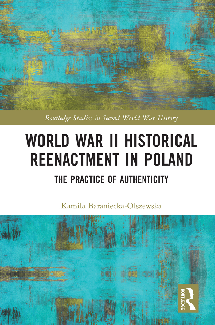 World War Ii Historical Reenactment In Poland The Practice Of Authenticity The Practice Of Authenticity Kamila Baranieckaolszewska