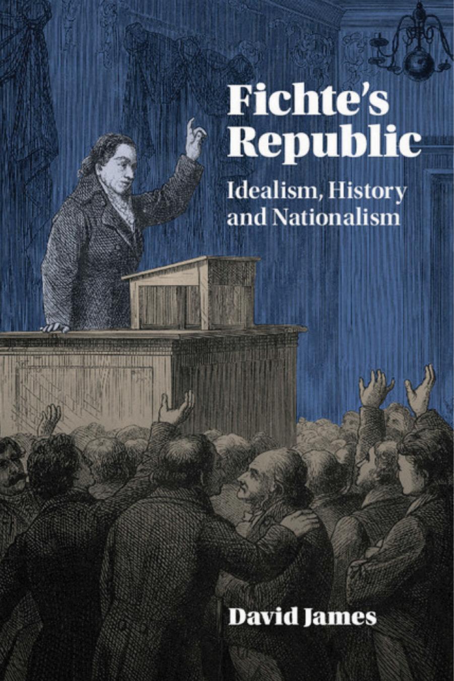 Fichtes Republic Idealism History And Nationalism David James