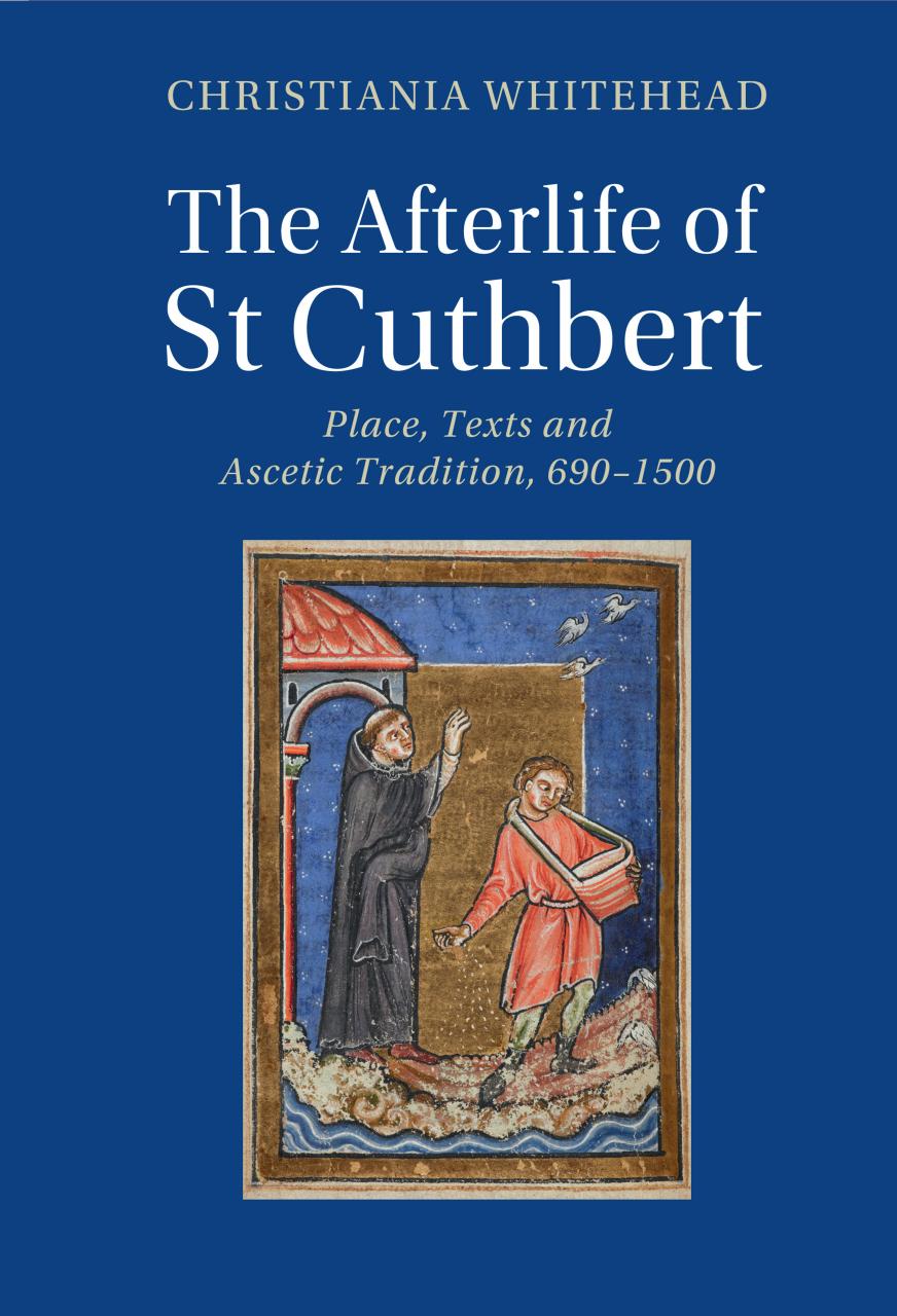 The Afterlife Of St Cuthbert Place Texts And Ascetic Tradition 6901500 Christiania Whitehead