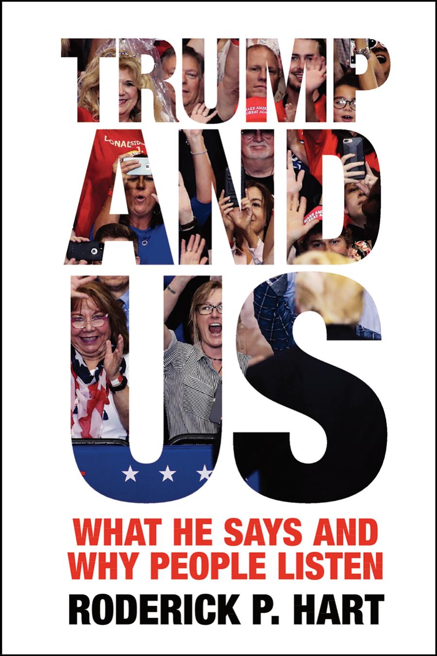 Trump And Us What He Says And Why People Listen Roderick P Hart