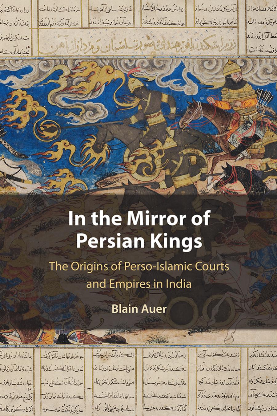 In The Mirror Of Persian Kings The Origins Of Persoislamic Courts And Empires In India Blain Auer