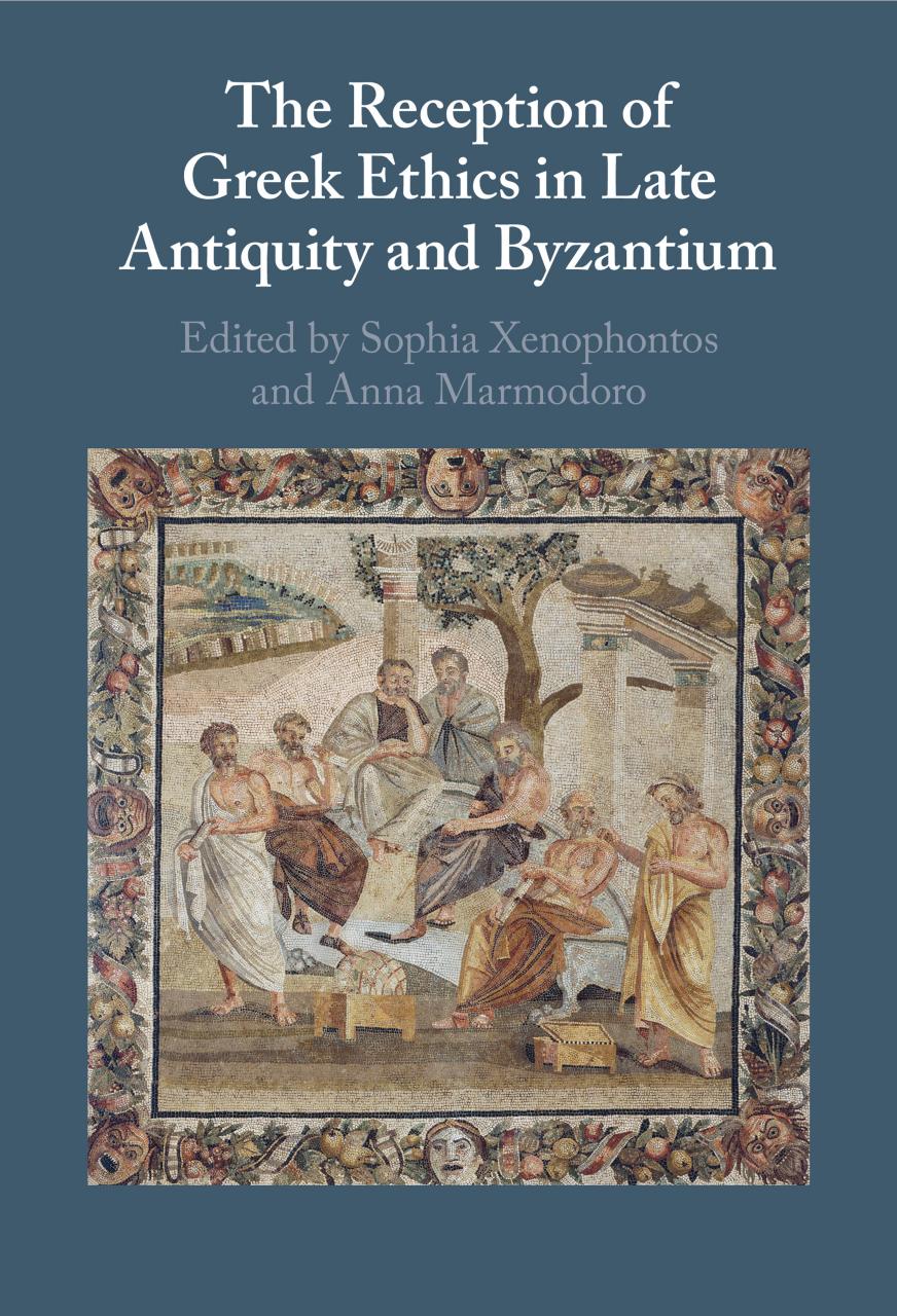 The Reception Of Greek Ethics In Late Antiquity And Byzantium Sophia Xenophontos Anna Marmodoro