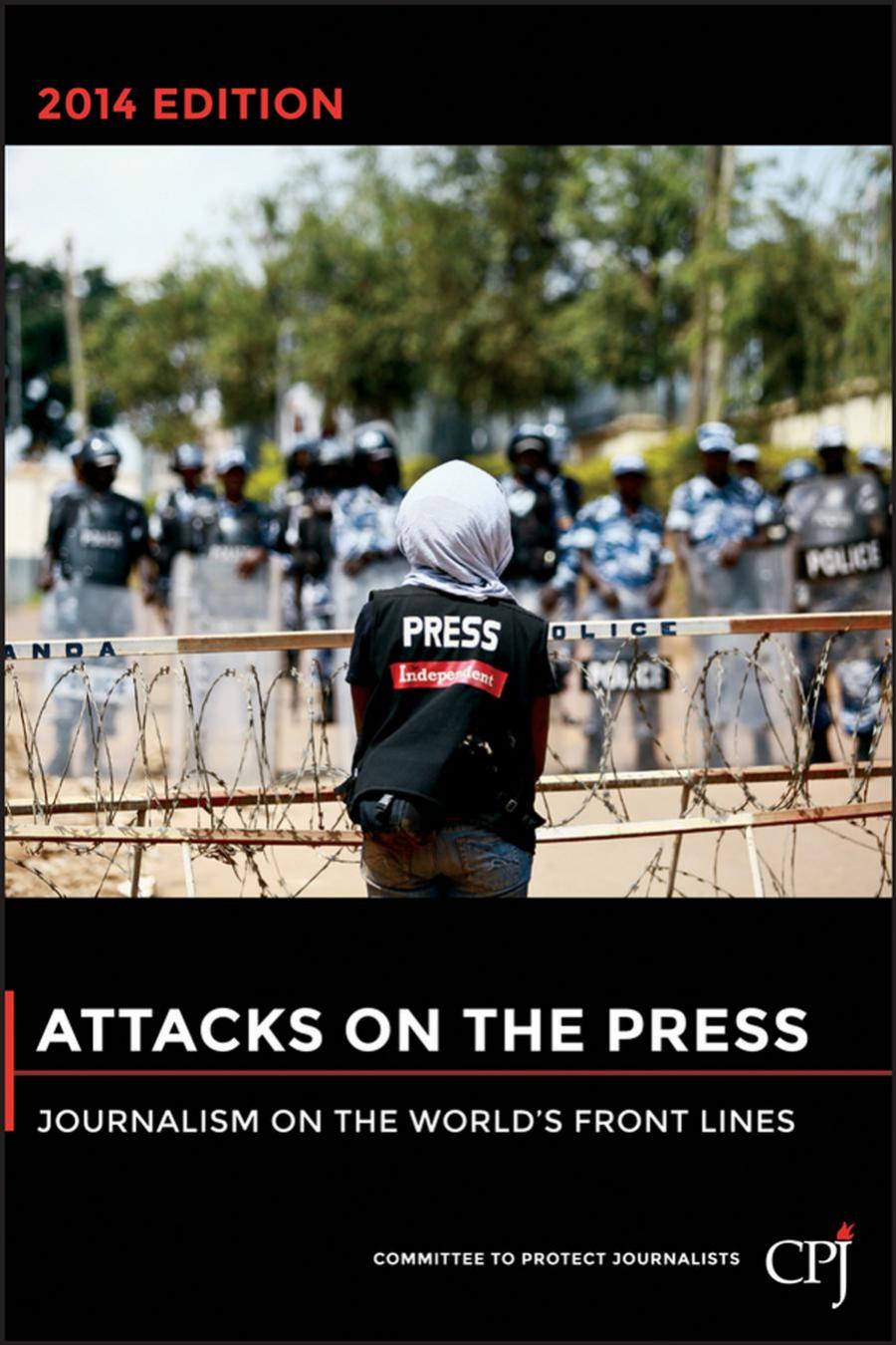 Attacks On The Press Journalism On The Worlds Front Lines Committee To Protect Journalists Cpj