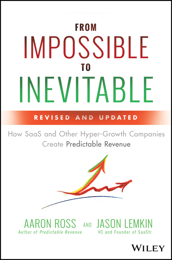 From Impossible To Inevitable How Saas And Other Hypergrowth Companies Create Predictable Revenue How Saas And Other Hypergrowth Companies Create Predictable Revenue Aaron Ross Jason Lemkin