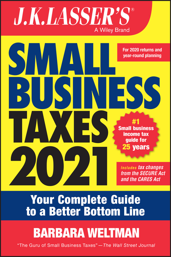 Jk Lassers Small Business Taxes 2021 Your Complete Guide To A Better Bottom Line Your Complete Guide To A Better Bottom Line Barbara Weltman
