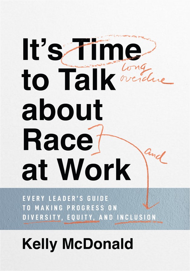 Its Time To Talk About Race At Work Every Leaders Guide To Making Progress On Diversity Equity And Inclusion Every Leaders Guide To Making Progress On Diversity Equity And Inclusion Kelly Mcdonald