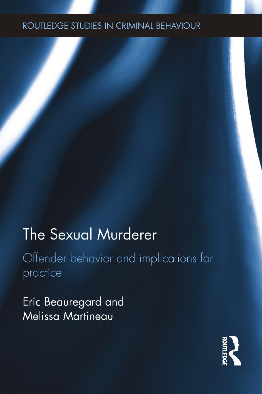 The Sexual Murderer Offender Behaviour And Implications For Practice Eric Beauregard Melissa Martineau