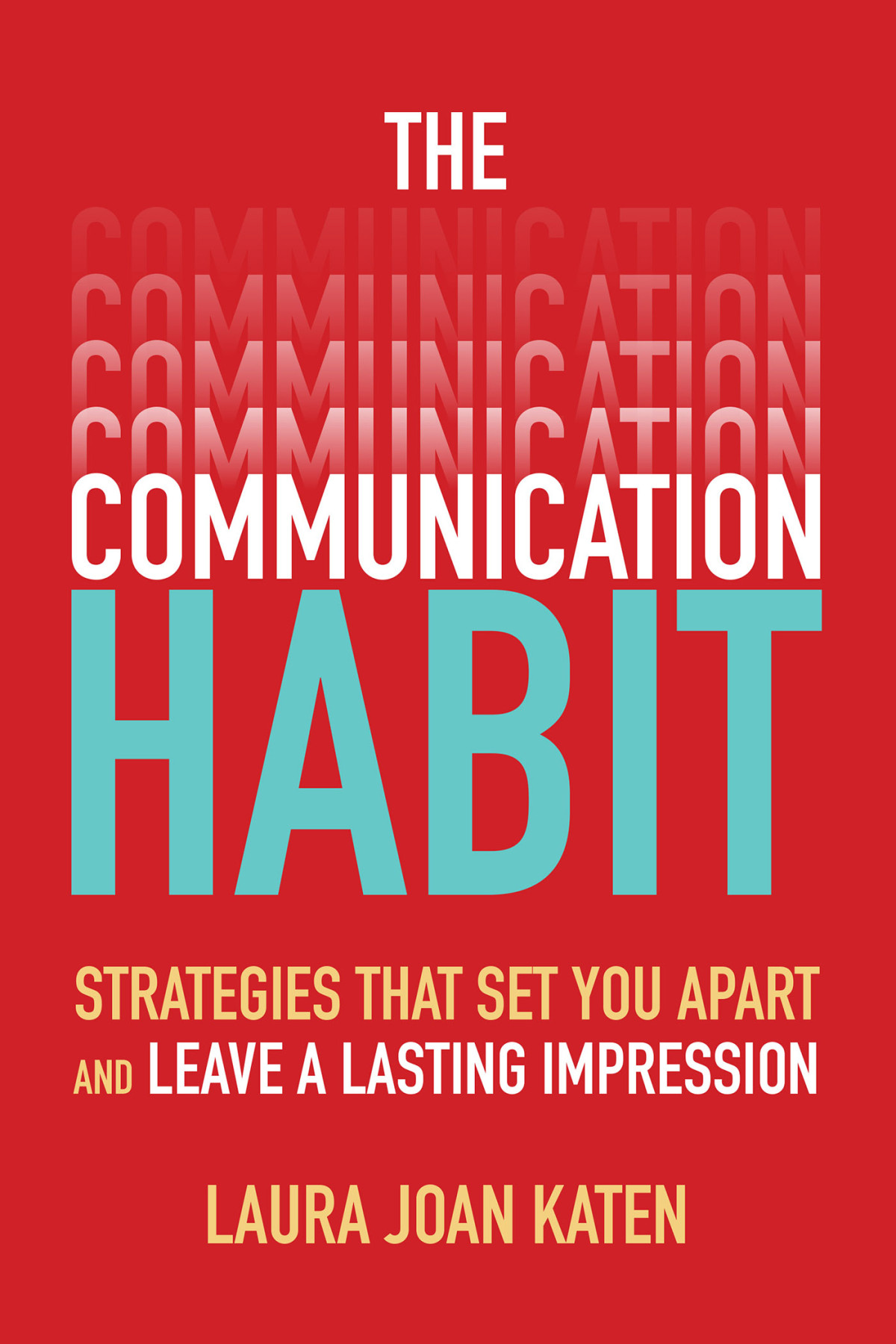 The Communication Habit Strategies That Set You Apart And Leave A Lasting Impression Laura Joan Katen