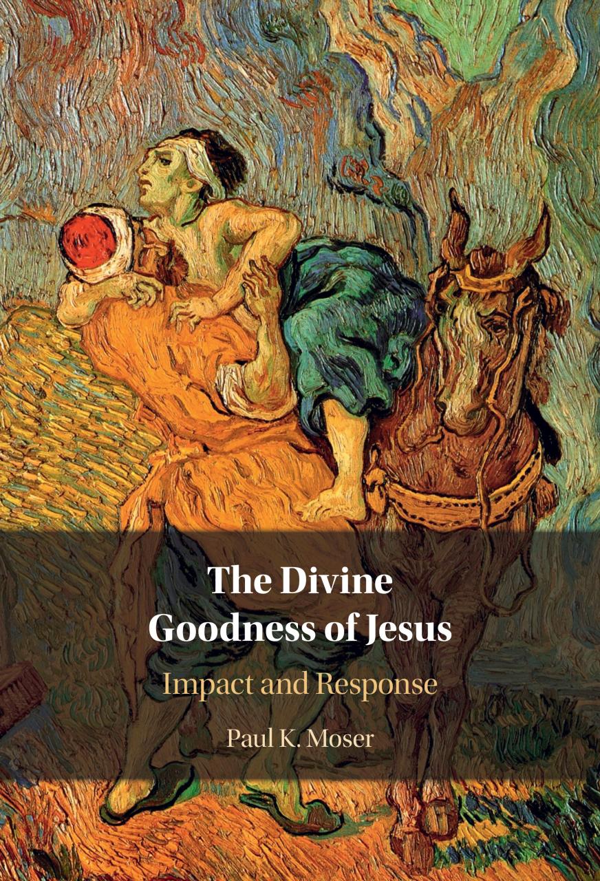 The Divine Goodness Of Jesus Impact And Response Paul Moser