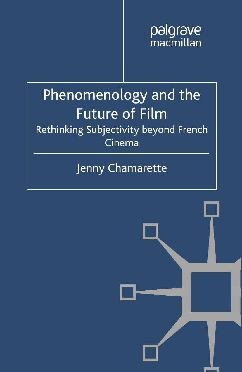 Phenomenology And The Future Of Film Rethinking Subjectivity Beyond French Cinema J Chamarette