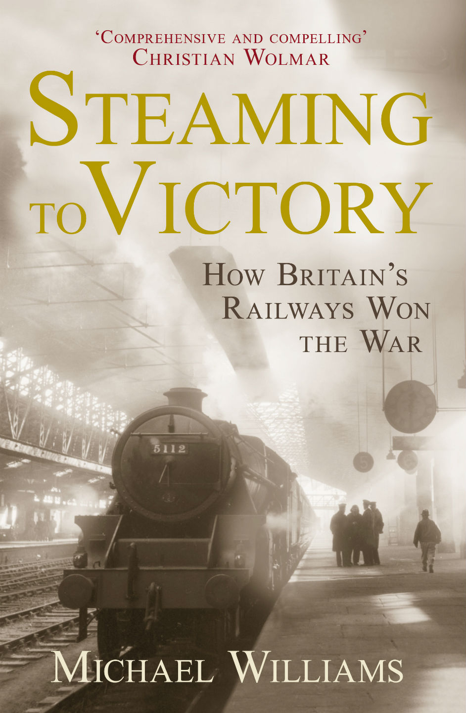 Steaming To Victory How Britains Railways Won The War Michael Williams