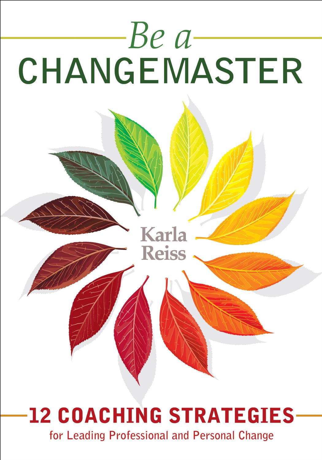 Be A Changemaster 12 Coaching Strategies For Leading Professional And Personal Change Karla Reiss