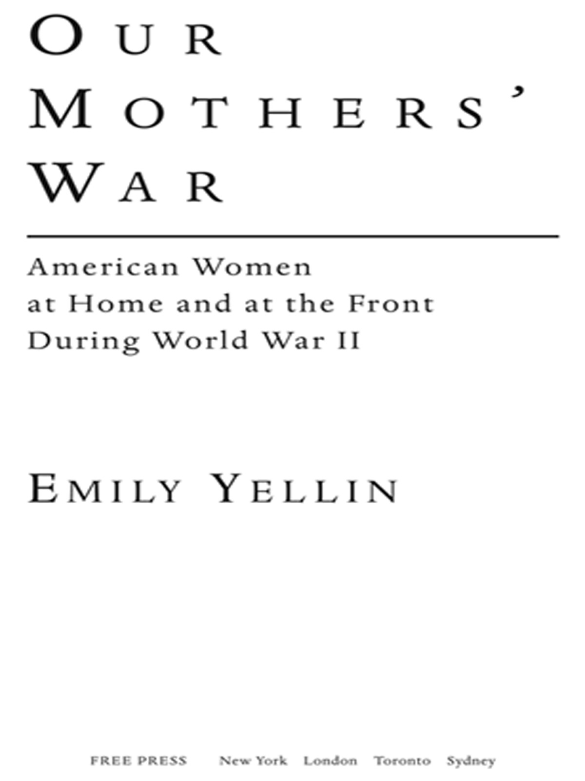 Our Mothers War American Women At Home And At The Front During World War Ii Emily Yellin