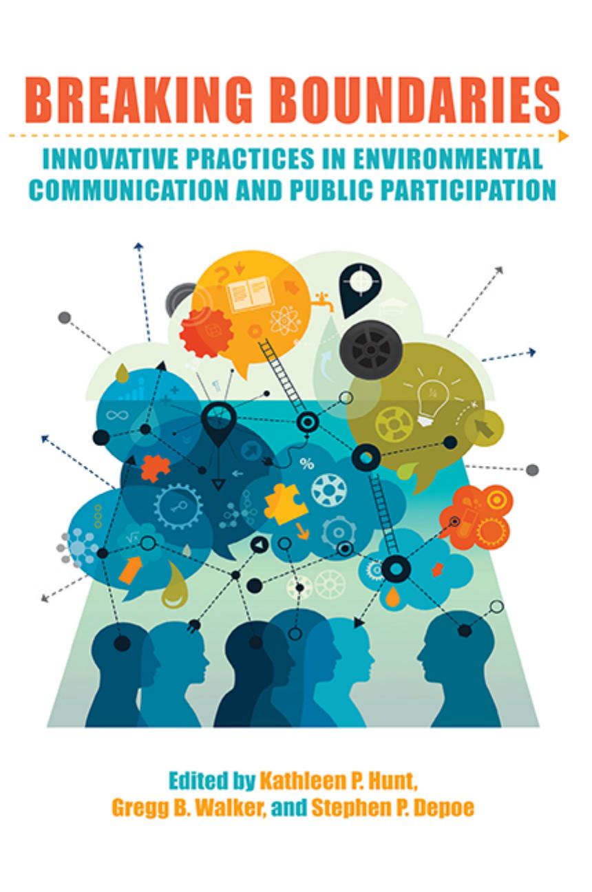 Breaking Boundaries Innovative Practices In Environmental Communication And Public Participation Kathleen P Hunt Gregg B Walker Stephen P Depoe