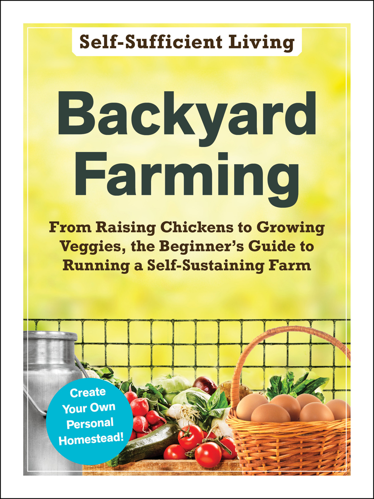 The Everything Backyard Farming Book A Guide To Selfsufficient Living Through Growing Harvesting Raising And Preserving Your Own Food From Raising Chickens To Growing Veggies The Beginners Guide To Running A Selfsustaining Farm Neil Shelton