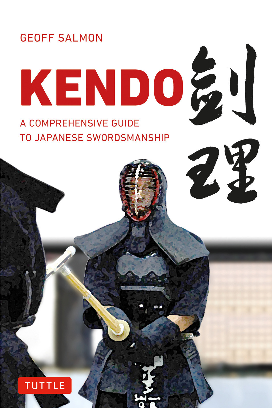 Kendo A Comprehensive Guide To Japanese Swordsmanship Geoff Salmon