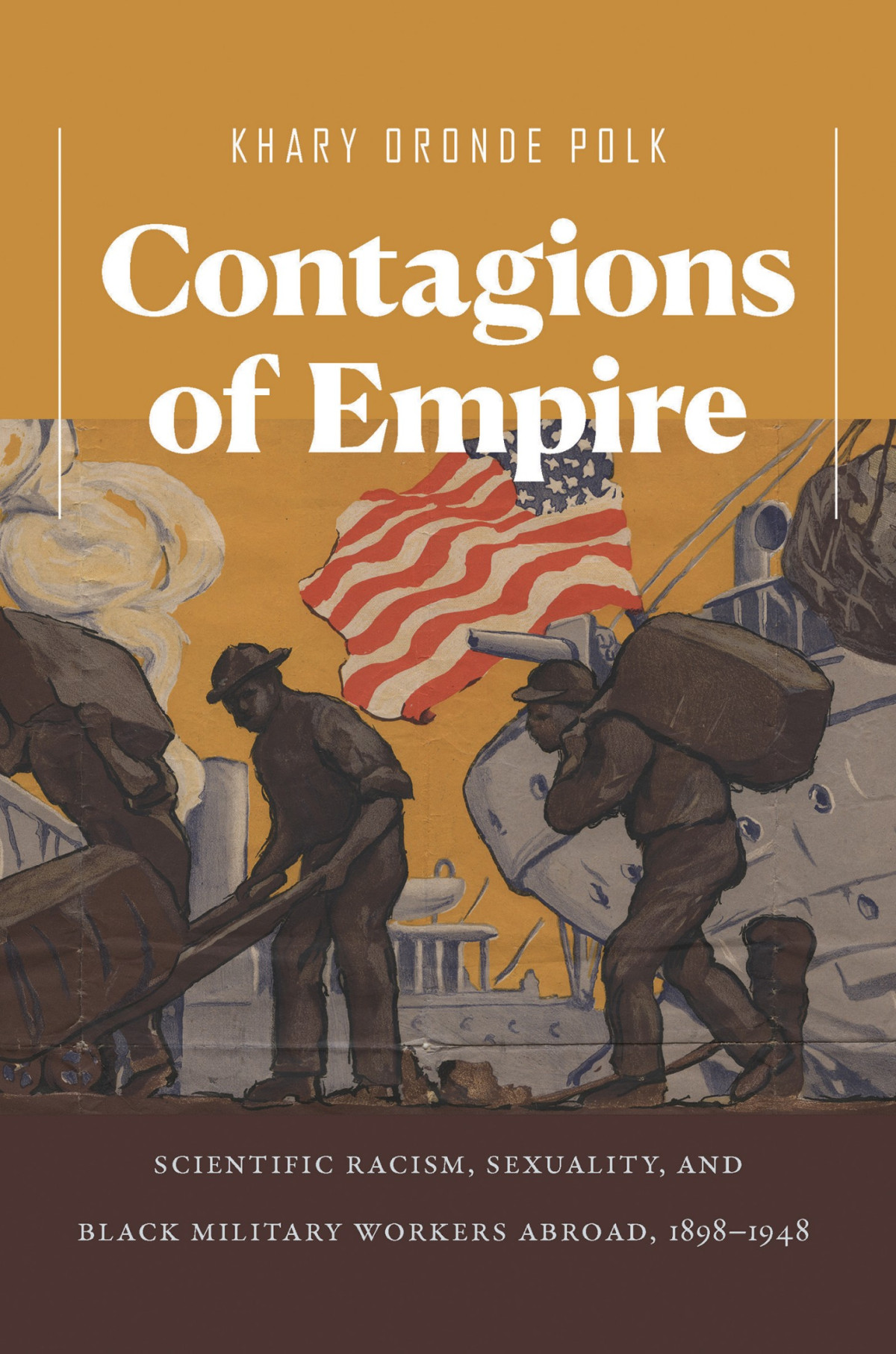 Contagions Of Empire Scientific Racism Sexuality And Black Military Workers Abroad 18981948 Khary Oronde Polk