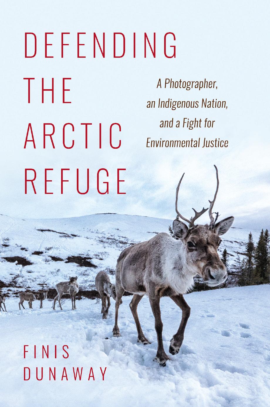 Defending The Arctic Refuge A Photographer An Indigenous Nation And A Fight For Environmental Justice Finis Dunaway