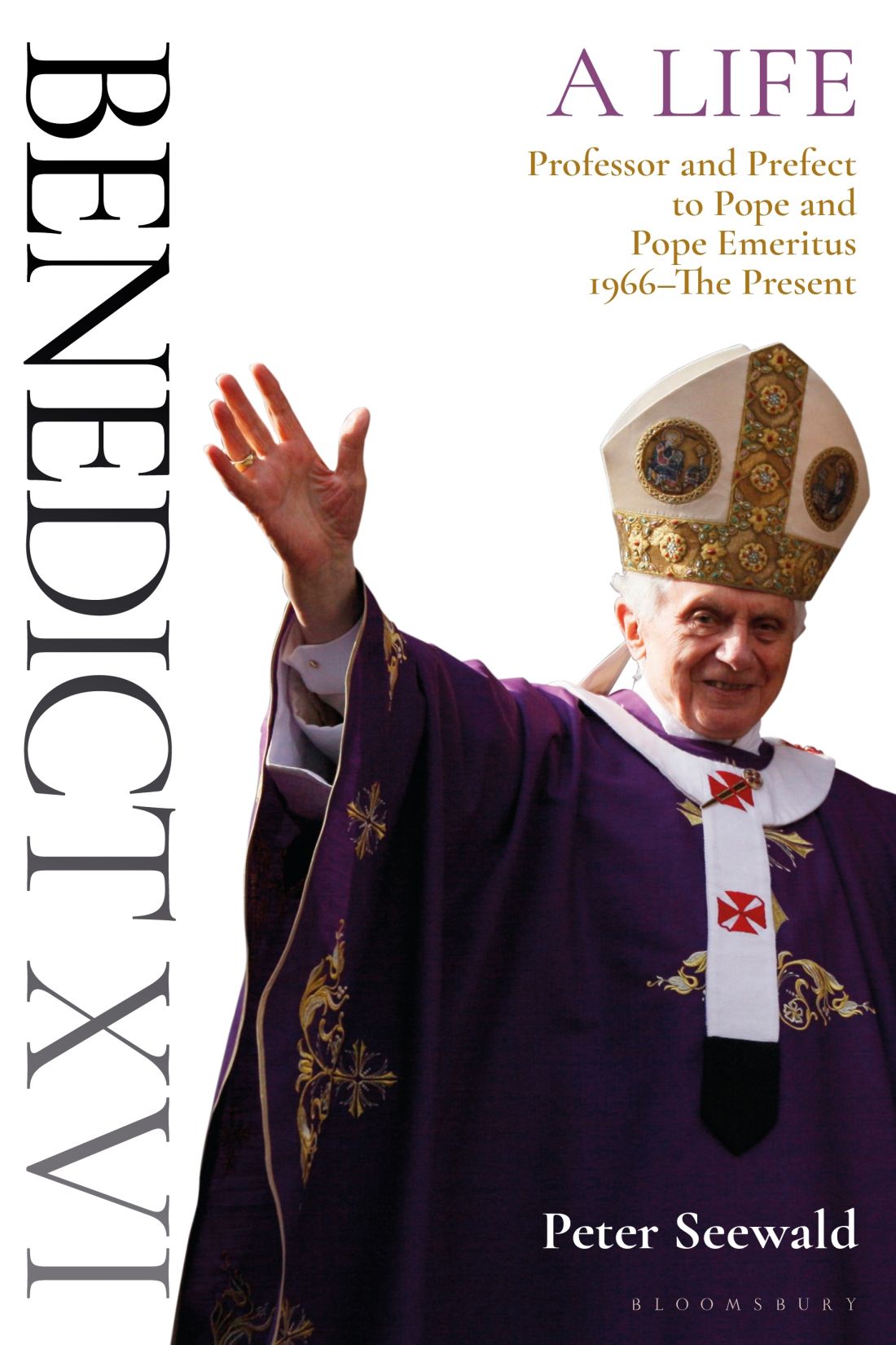 Benedict Xvi A Life Volume Two Professor And Prefect To Pope And Pope Emeritus 1966the Present Peter Seewald