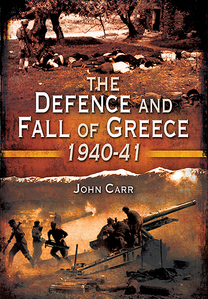 The Defence And Fall Of Greece 194041 John Carr